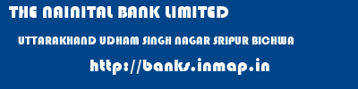 THE NAINITAL BANK LIMITED  UTTARAKHAND UDHAM SINGH NAGAR SRIPUR BICHWA   banks information 